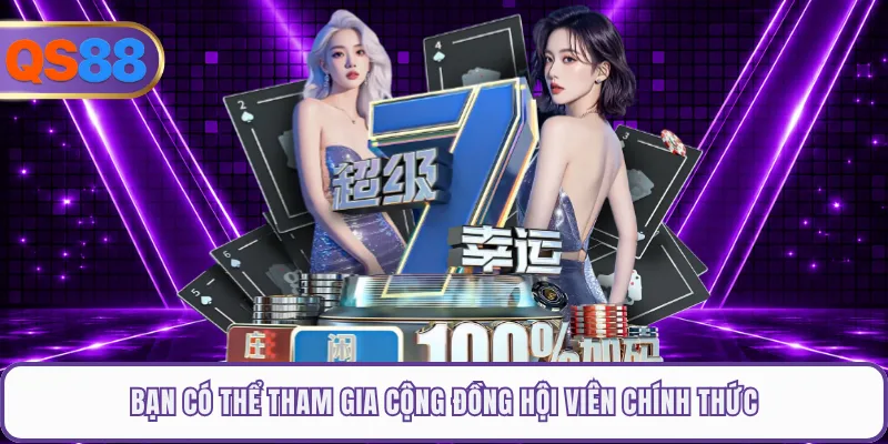 Bạn có thể tham gia cộng đồng hội viên chính thức