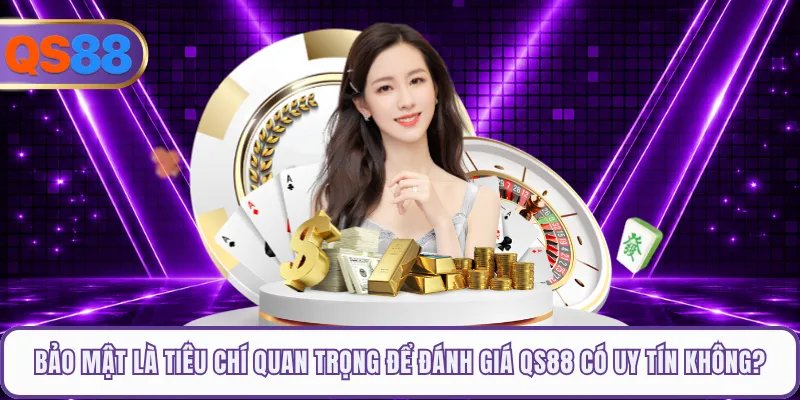 Bảo mật thông tin là tiêu chí quan trọng để đánh giá QS88 có uy tín không?