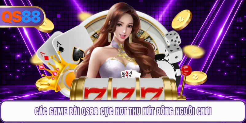 Các game bài QS88 cực hot thu hút đông người chơi