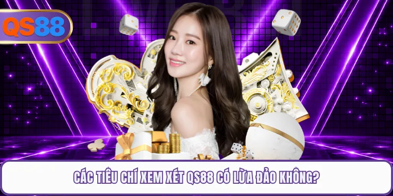 Các tiêu chí xem xét QS88 có lừa đảo không?