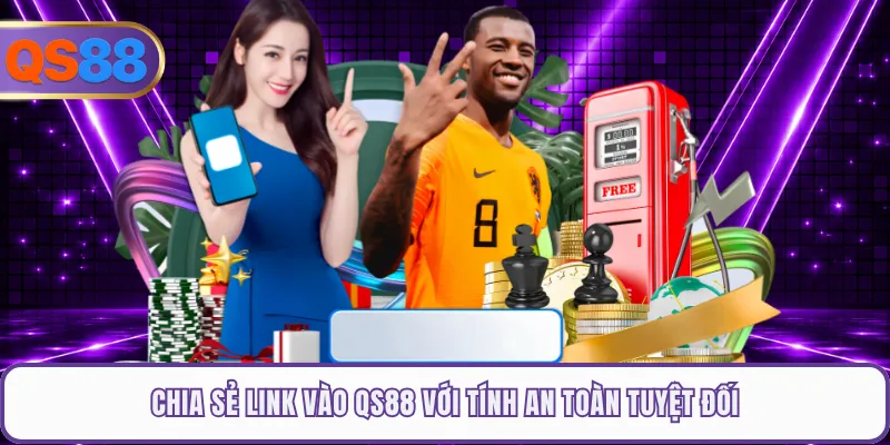 Chia sẻ link vào QS88 với tính an toàn tuyệt đối