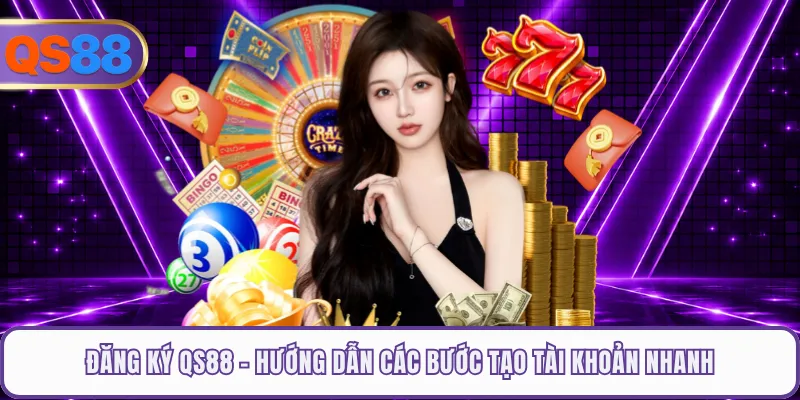Đăng Ký QS88 - Hướng Dẫn Các Bước Tạo Tài Khoản Nhanh