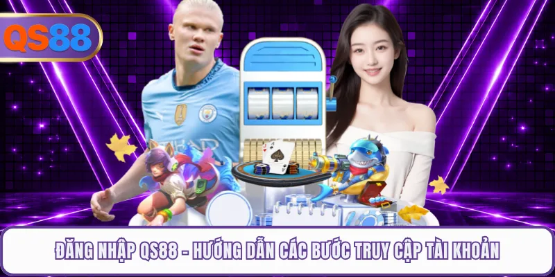 Đăng Nhập QS88 - Hướng Dẫn Các Bước Truy Cập Tài Khoản