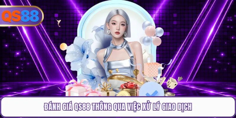Đánh giá QS88 thông qua việc xử lý giao dịch