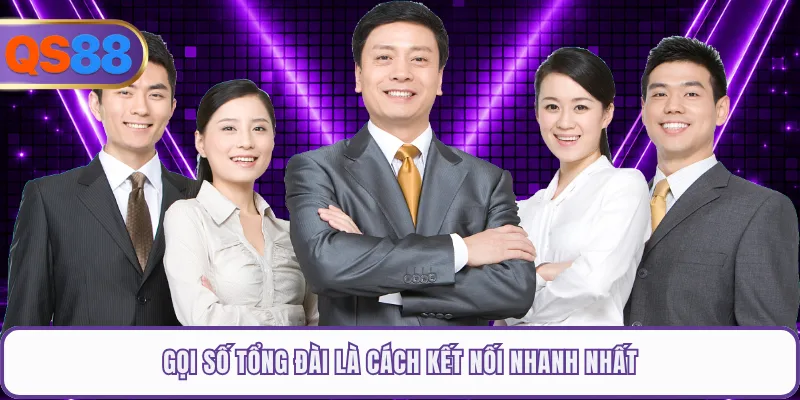 Gọi số tổng đài là cách kết nối nhanh nhất