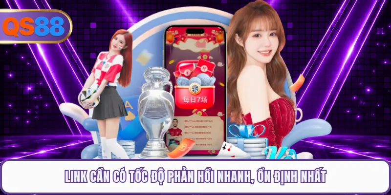 Link cần có tốc độ phản hồi nhanh, ổn định nhất