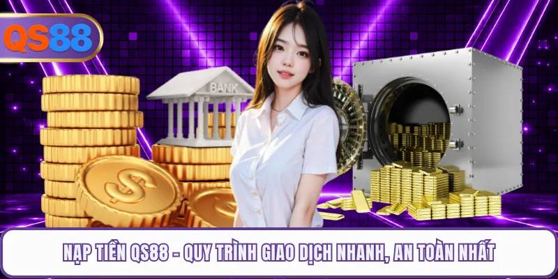 Nạp Tiền QS88 - Quy Trình Giao Dịch Nhanh, An Toàn Nhất