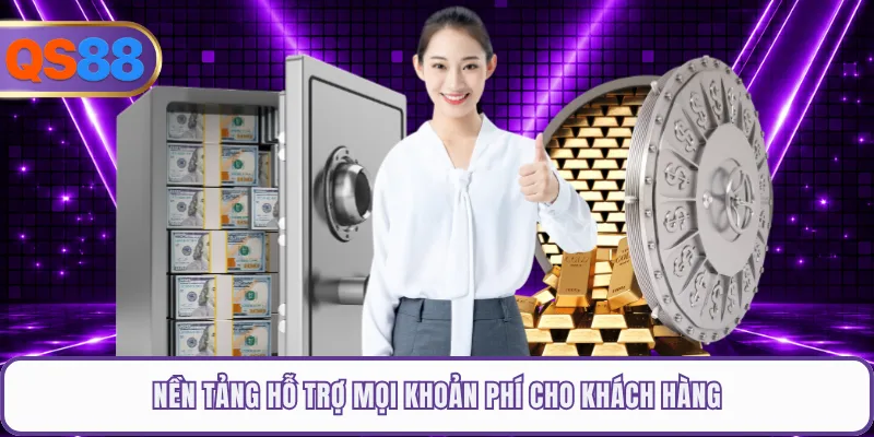 Nền tảng hỗ trợ mọi khoản phí cho khách hàng