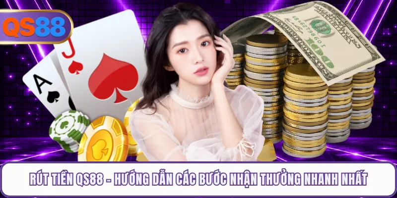Rút Tiền QS88 - Hướng Dẫn Các Bước Nhận Thưởng Nhanh Nhất