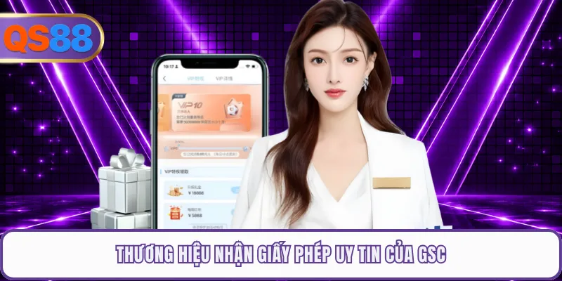 Thương hiệu nhận giấy phép uy tin của GSC